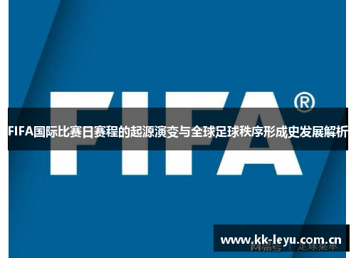FIFA国际比赛日赛程的起源演变与全球足球秩序形成史发展解析