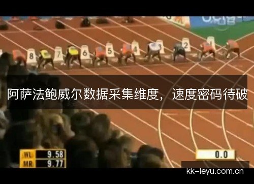 阿萨法鲍威尔数据采集维度,速度密码待破 阿萨法鲍威尔数据采集维度,速度密码待破