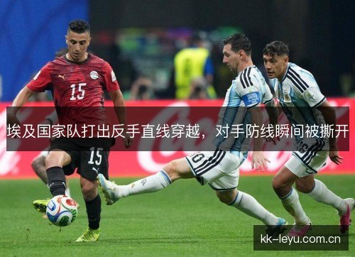 埃及国家队打出反手直线穿越,对手防线瞬间被撕开 埃及国家队打出反手直线穿越,对手防线瞬间被撕开